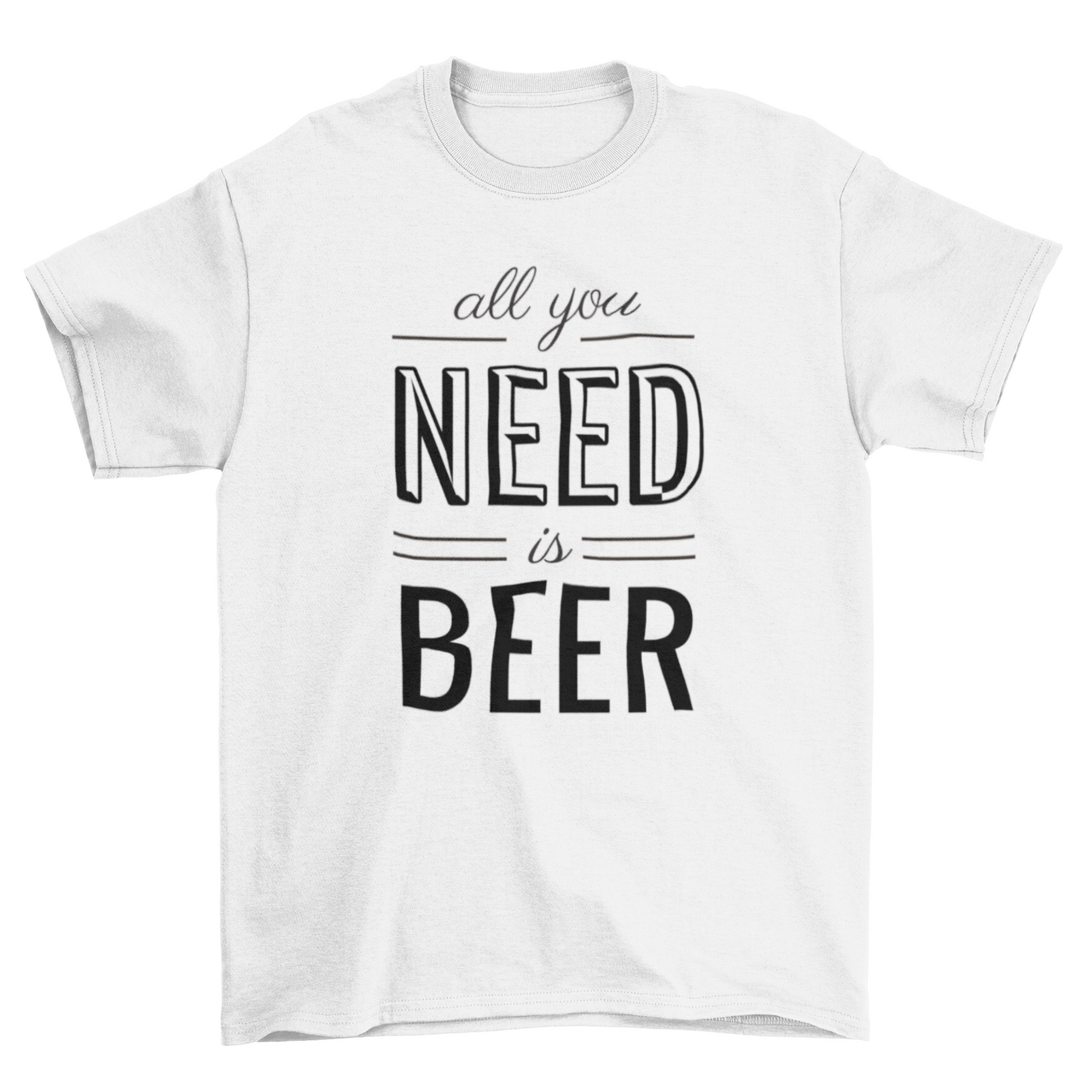 All You Need is Beer T-shirt