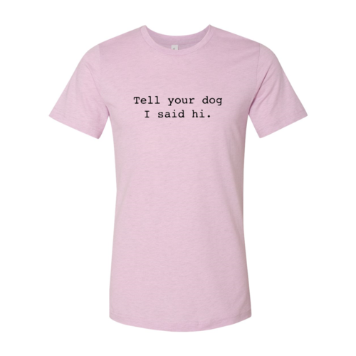 Tell Your Dog That I Said Hi Shirt