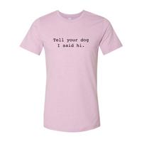 Thumbnail for Tell Your Dog That I Said Hi Shirt