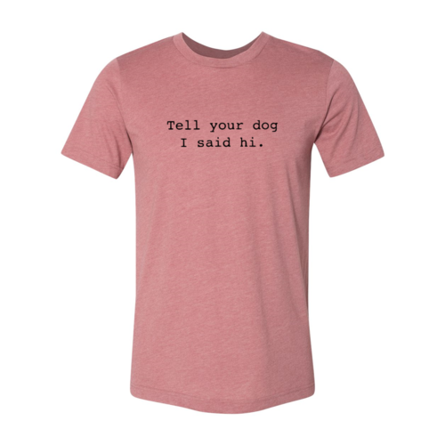 Tell Your Dog That I Said Hi Shirt