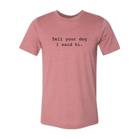 Thumbnail for Tell Your Dog That I Said Hi Shirt