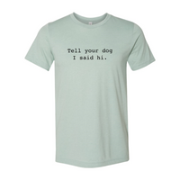 Thumbnail for Tell Your Dog That I Said Hi Shirt