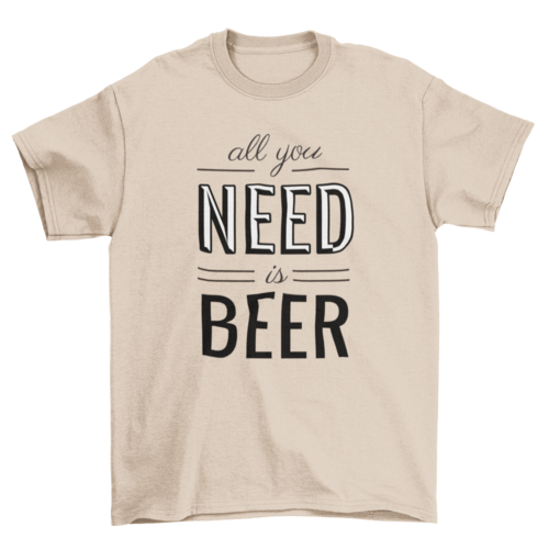 All You Need is Beer T-shirt