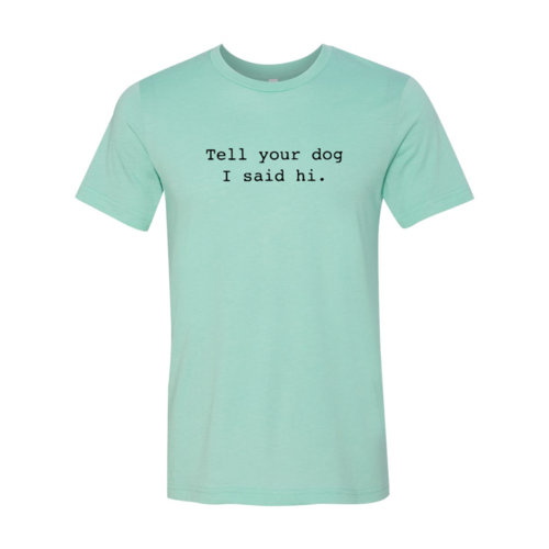 Tell Your Dog That I Said Hi Shirt