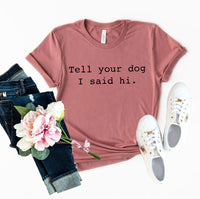 Thumbnail for Tell Your Dog That I Said Hi Shirt