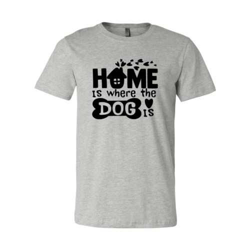 Home Is Where The Dog Is Shirt