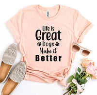 Thumbnail for Life Is Great Dogs Make It Better T-shirt