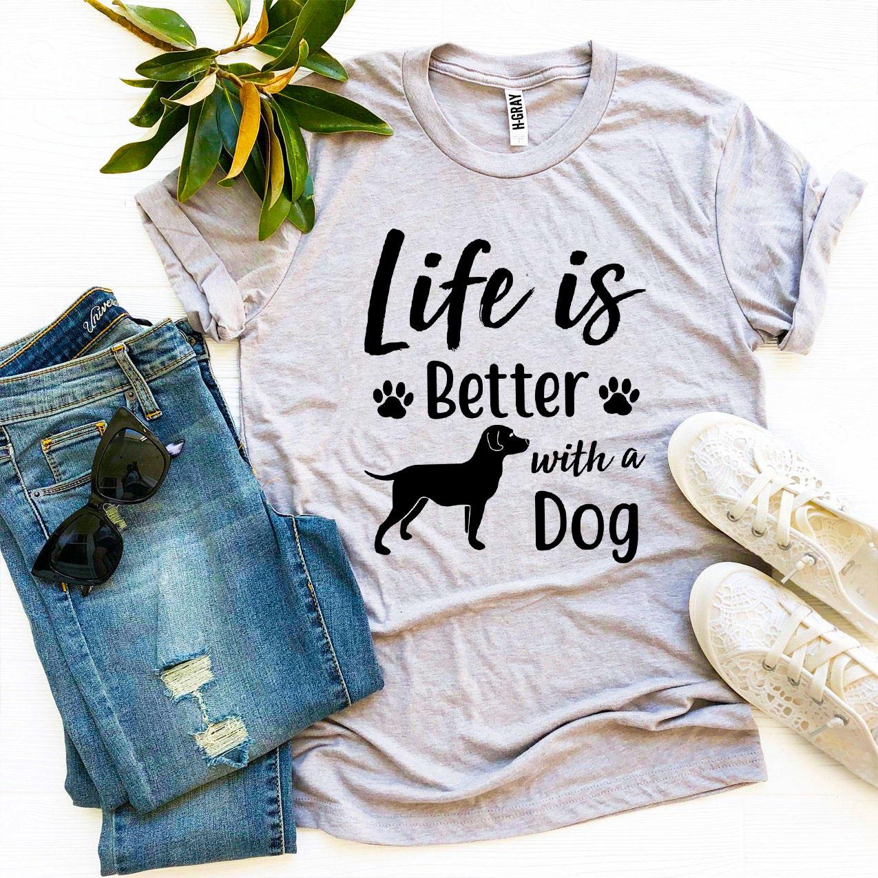 Life Is Better With a Dog T-shirt