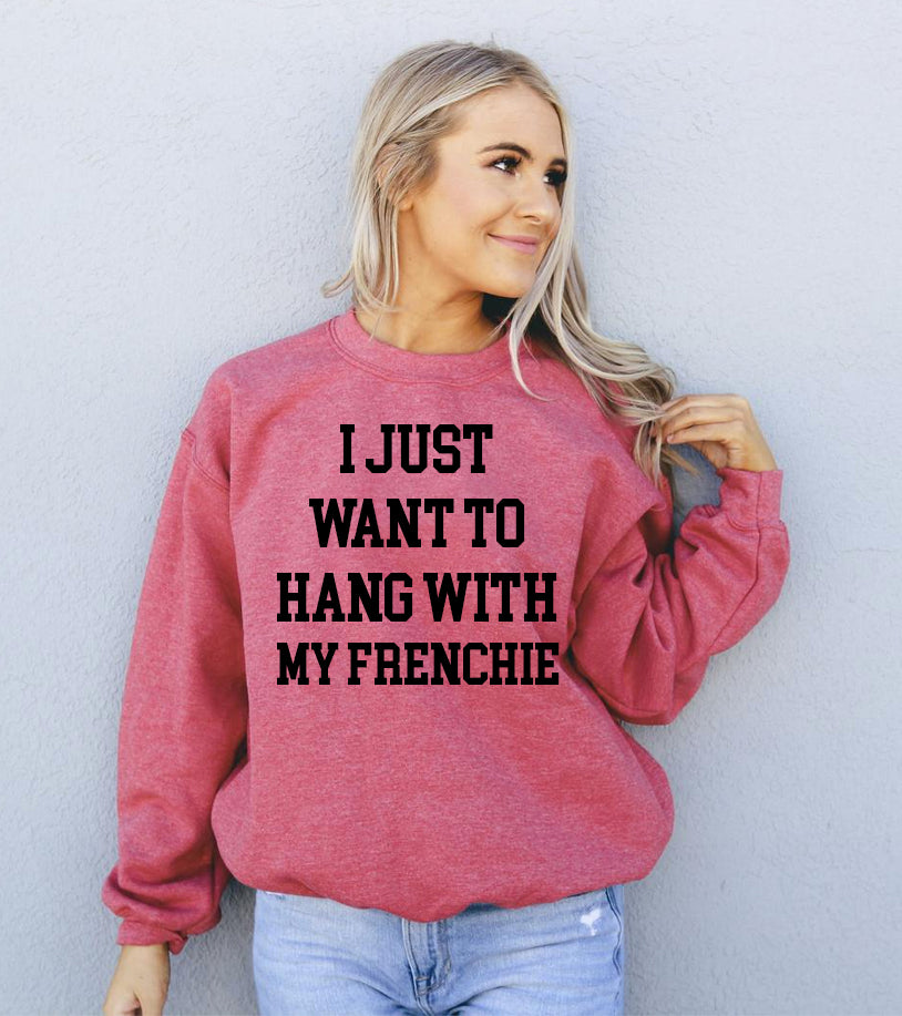 I Just Want To Hang With My Frenchie Sweatshirt